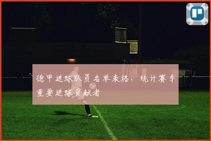 德甲进球队员名单表格，统计赛季重要进球贡献者