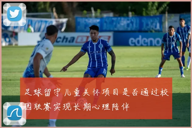 足球留守儿童关怀项目是否通过校园联赛实现长期心理陪伴