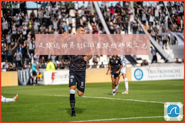 足球运动员到CBA看球的趣闻汇总