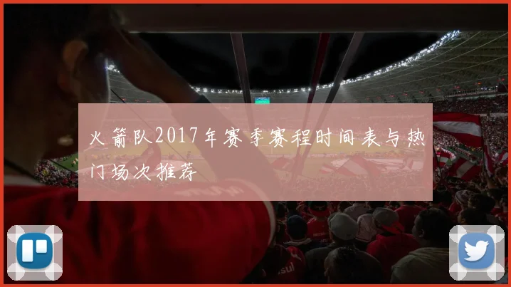 火箭队2017年赛季赛程时间表与热门场次推荐